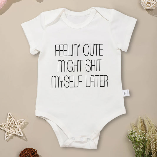 Feeling Cute Might Shit Myself Later Funny Baby Onesie Cotton Newborn Boy Girl Clothes Creative Popular New Baby Bodysuits